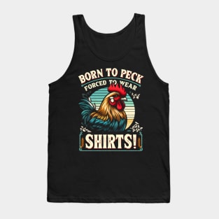 Born to Peck - Forced to Wear Shirts! The struggle of every fashion-forward fowl Tank Top